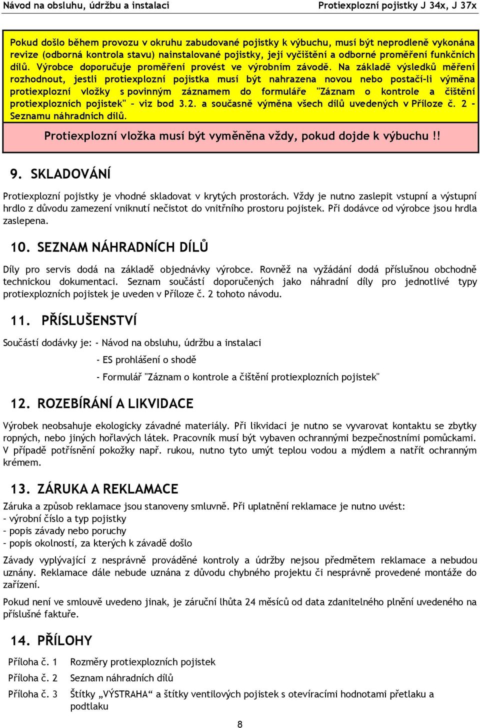 Na základě výsledků měření rozhodnout, jestli protiexplozní pojistka musí být nahrazena novou nebo postačí-li výměna protiexplozní vložky s povinným záznamem do formuláře "Záznam o kontrole a čištění