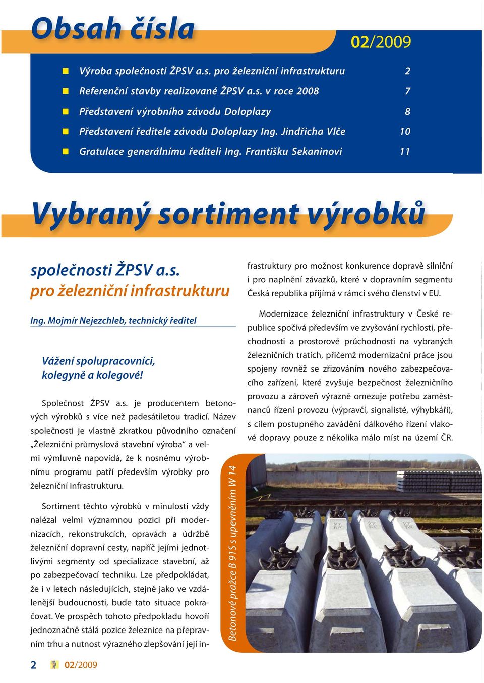Mojmír Nejezchleb, technický ředitel Vážení spolupracovníci, kolegyně a kolegové! Společnost ŽPSV a.s. je producentem betonových výrobků s více než padesátiletou tradicí.