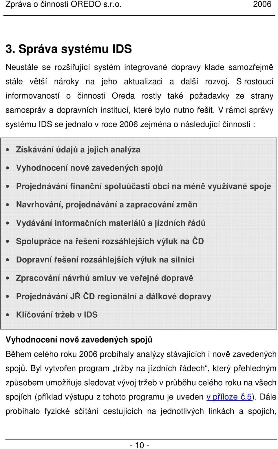 V rámci správy systému IDS se jednalo v roce 2006 zejména o následující činnosti : Získávání údajů a jejich analýza Vyhodnocení nově zavedených spojů Projednávání finanční spoluúčasti obcí na méně