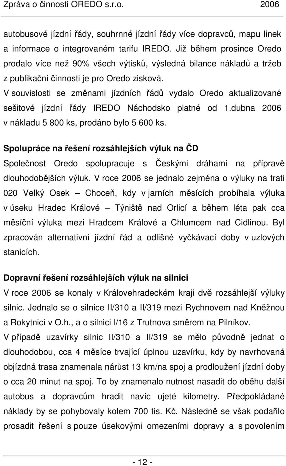 V souvislosti se změnami jízdních řádů vydalo Oredo aktualizované sešitové jízdní řády IREDO Náchodsko platné od 1.dubna 2006 v nákladu 5 800 ks, prodáno bylo 5 600 ks.