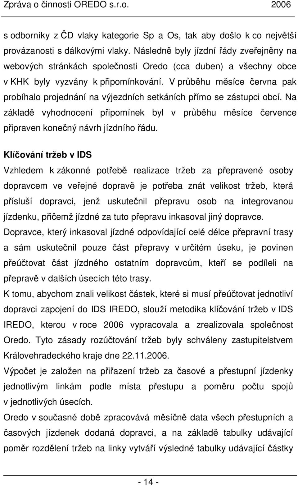 V průběhu měsíce června pak probíhalo projednání na výjezdních setkáních přímo se zástupci obcí. Na základě vyhodnocení připomínek byl v průběhu měsíce července připraven konečný návrh jízdního řádu.
