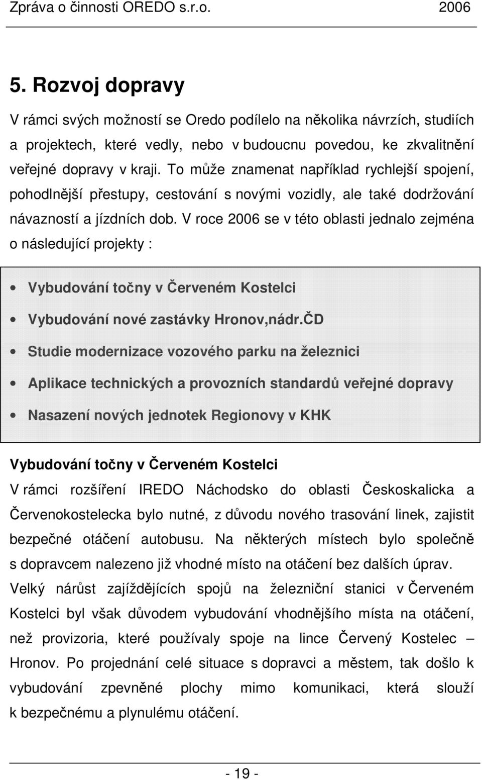 V roce 2006 se v této oblasti jednalo zejména o následující projekty : Vybudování točny v Červeném Kostelci Vybudování nové zastávky Hronov,nádr.