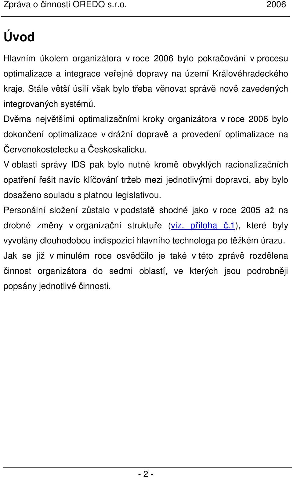 Dvěma největšími optimalizačními kroky organizátora v roce 2006 bylo dokončení optimalizace v drážní dopravě a provedení optimalizace na Červenokostelecku a Českoskalicku.