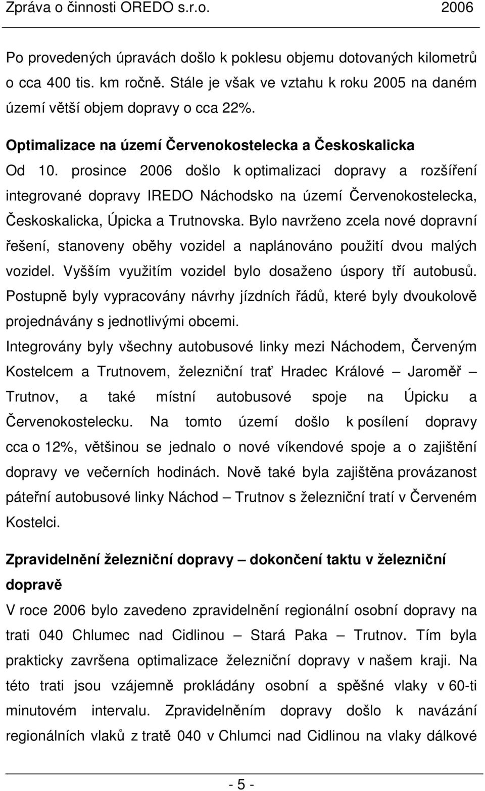 prosince 2006 došlo k optimalizaci dopravy a rozšíření integrované dopravy IREDO Náchodsko na území Červenokostelecka, Českoskalicka, Úpicka a Trutnovska.