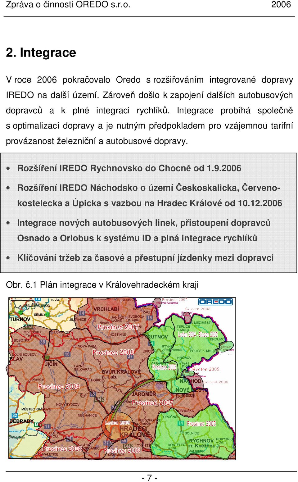 Integrace probíhá společně s optimalizací dopravy a je nutným předpokladem pro vzájemnou tarifní provázanost železniční a autobusové dopravy.