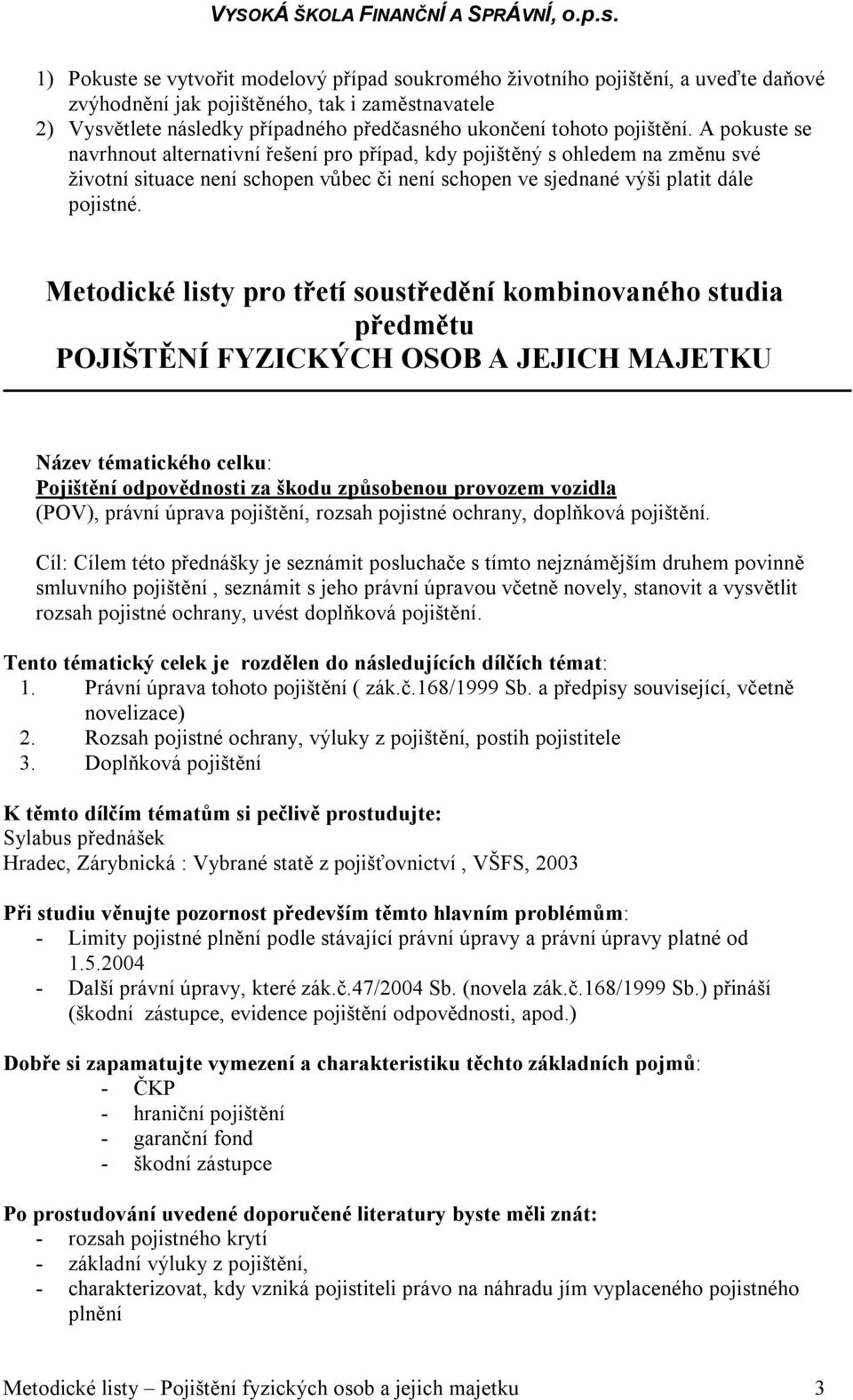 Metodické listy pro třetí soustředění kombinovaného studia Pojištění odpovědnosti za škodu způsobenou provozem vozidla (POV), právní úprava pojištění, rozsah pojistné ochrany, doplňková pojištění.