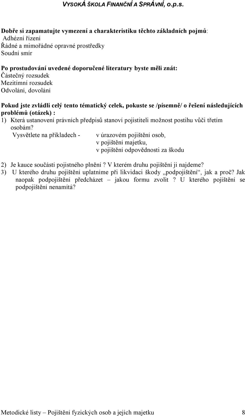 Vysvětlete na příkladech - v úrazovém pojištění osob, v pojištění majetku, v pojištění odpovědnosti za škodu 2) Je kauce součástí pojistného plnění?