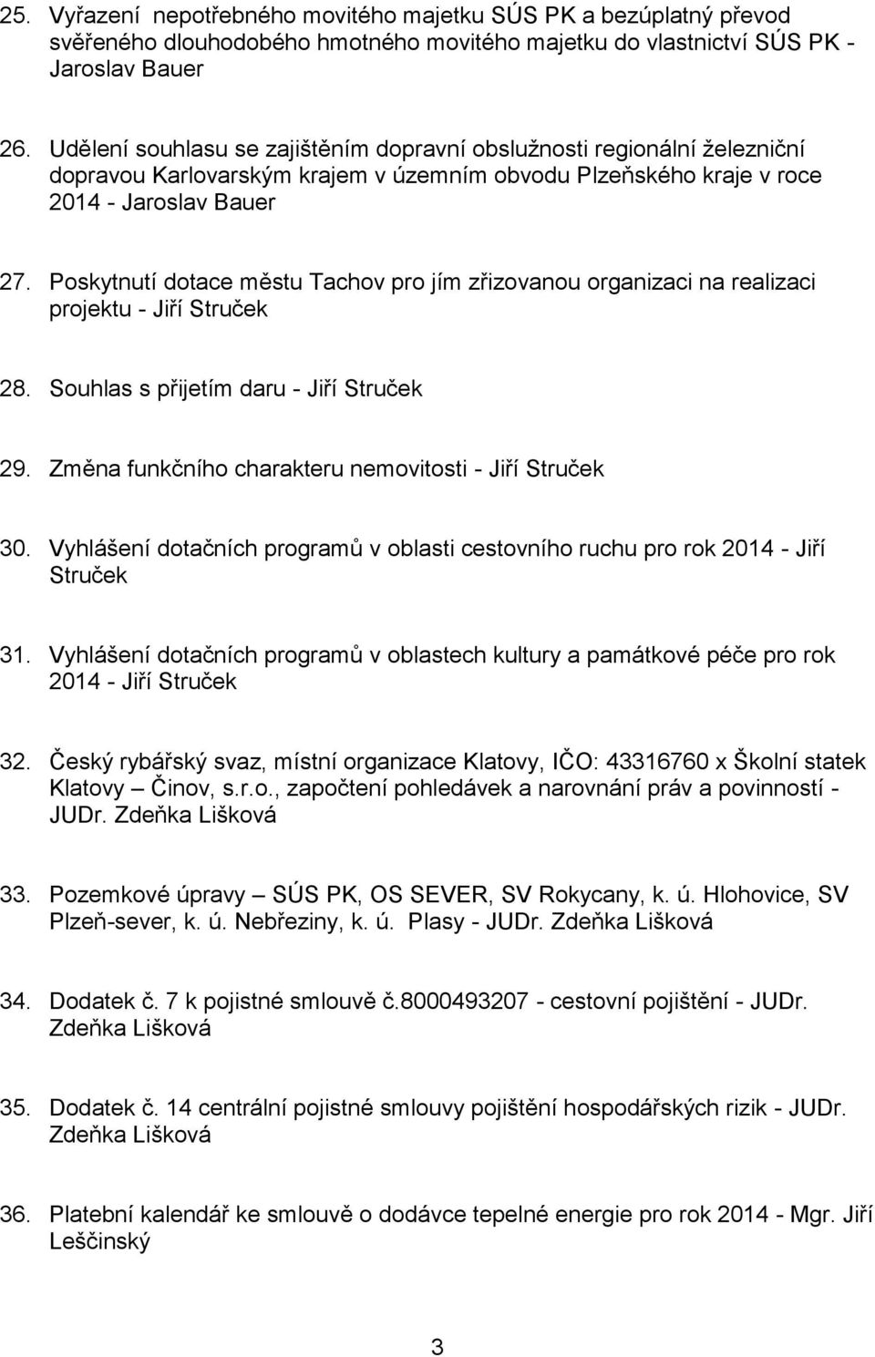 Poskytnutí dotace městu Tachov pro jím zřizovanou organizaci na realizaci projektu - Jiří Struček 28. Souhlas s přijetím daru - Jiří Struček 29.