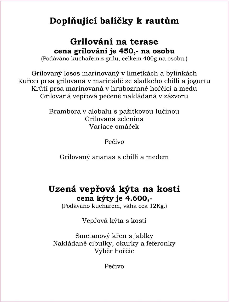 medu Grilovaná vepřová pečeně nakládaná v zázvoru Brambora v alobalu s pažitkovou lučinou Grilovaná zelenina Variace omáček Pečivo Grilovaný ananas s chilli a