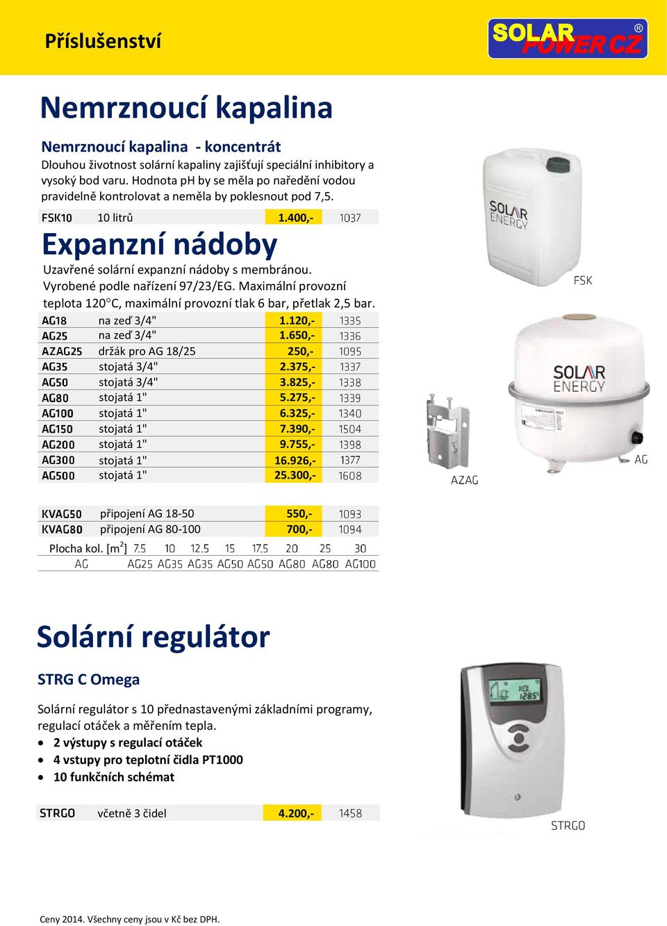 Vyrobené podle nařízení 97/23/EG. Maximální provozní teplota 120 C, maximální provozní tlak 6 bar, přetlak 2,5 bar. na zeď 3/4" 1.120,- na zeď 3/4" 1.650,- držák pro AG 18/25 250,- stojatá 3/4" 2.