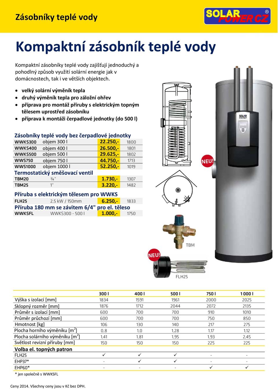 Zásobníky teplé vody bez čerpadlové jednotky objem 300 l 22.250,- objem 400 l 26.500,- objem 500 l 29.625,- objem 750 l 44.750,- objem 1000 l 52.250,- Termostatický směšovací ventil 1.730,- 3.