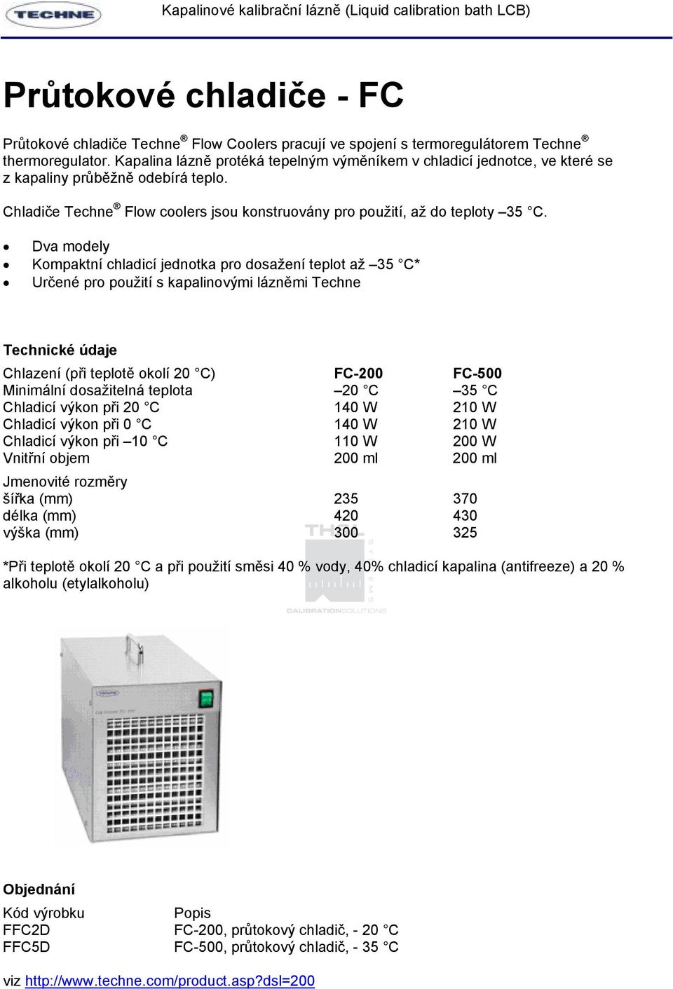 Dva modely Kompaktní chladicí jednotka pro dosažení teplot až 35 C* Určené pro použití s kapalinovými lázněmi Techne Chlazení (při teplotě okolí 20 C) FC-200 FC-500 Minimální dosažitelná teplota 20 C