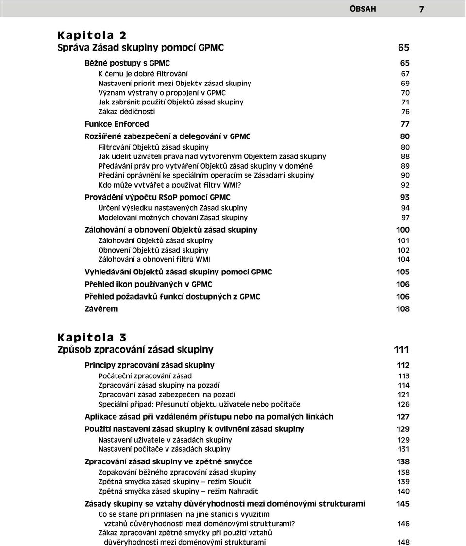 vytvořeným Objektem zásad skupiny 88 Předávání práv pro vytváření Objektů zásad skupiny v doméně 89 Předání oprávnění ke speciálním operacím se Zásadami skupiny 90 Kdo může vytvářet a používat filtry
