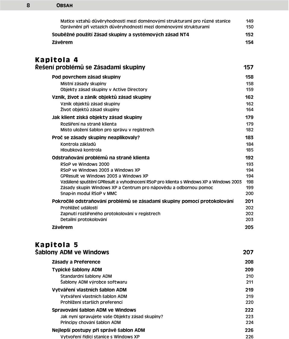 život a zánik objektů zásad skupiny 162 Vznik objektů zásad skupiny 162 Život objektů zásad skupiny 164 Jak klient získá objekty zásad skupiny 179 Rozšíření na straně klienta 179 Místo uložení šablon