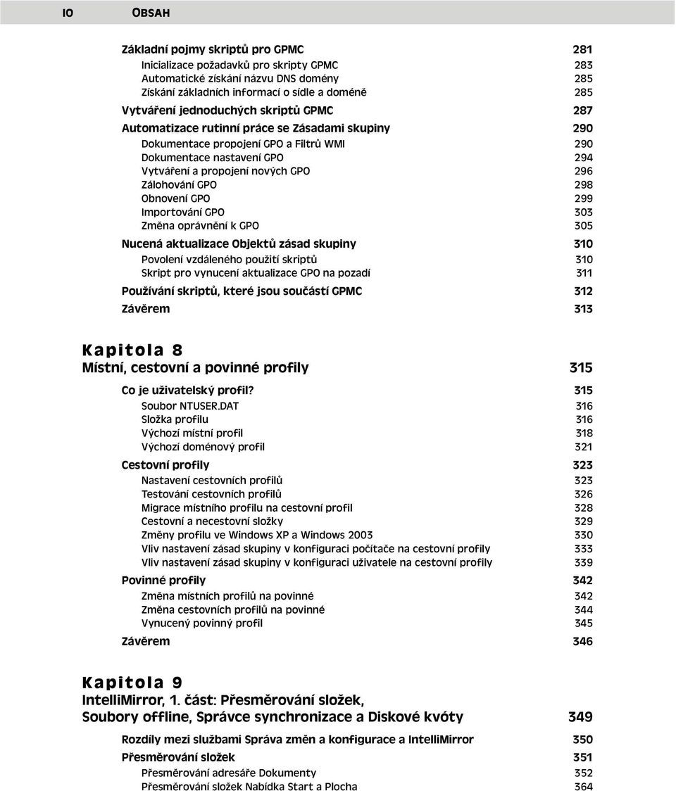 Zálohování GPO 298 Obnovení GPO 299 Importování GPO 303 Změna oprávnění k GPO 305 Nucená aktualizace Objektů zásad skupiny 310 Povolení vzdáleného použití skriptů 310 Skript pro vynucení aktualizace