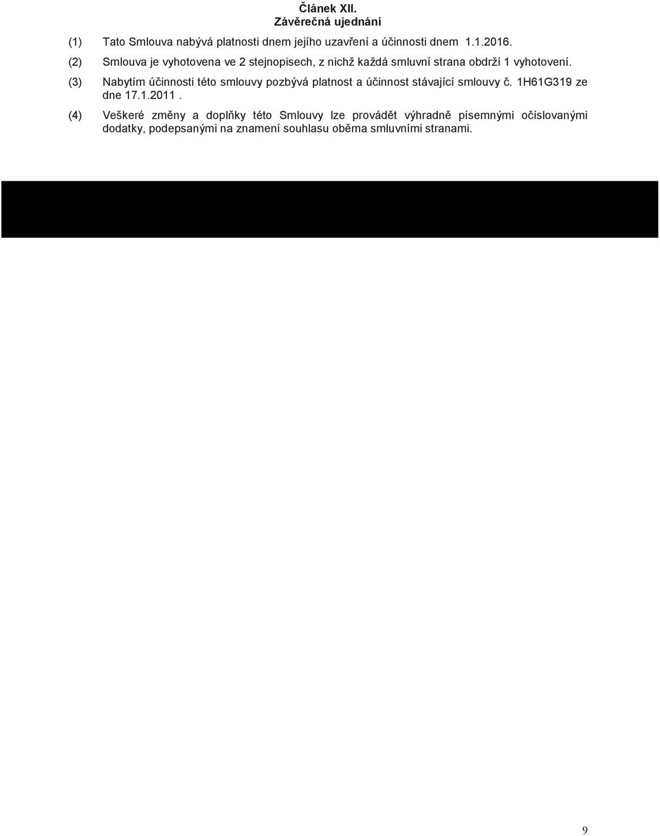 (3) Nabytím účinnosti této smlouvy pozbývá platnost a účinnost stávající smlouvy č. 1H61G319 ze dne 17.1.2011.