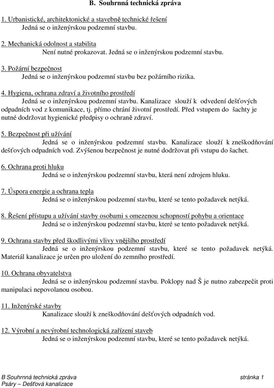 Hygiena, ochrana zdraví a životního prostředí Jedná se o inženýrskou podzemní stavbu. Kanalizace slouží k odvedení dešťových odpadních vod z komunikace, tj. přímo chrání životní prostředí.