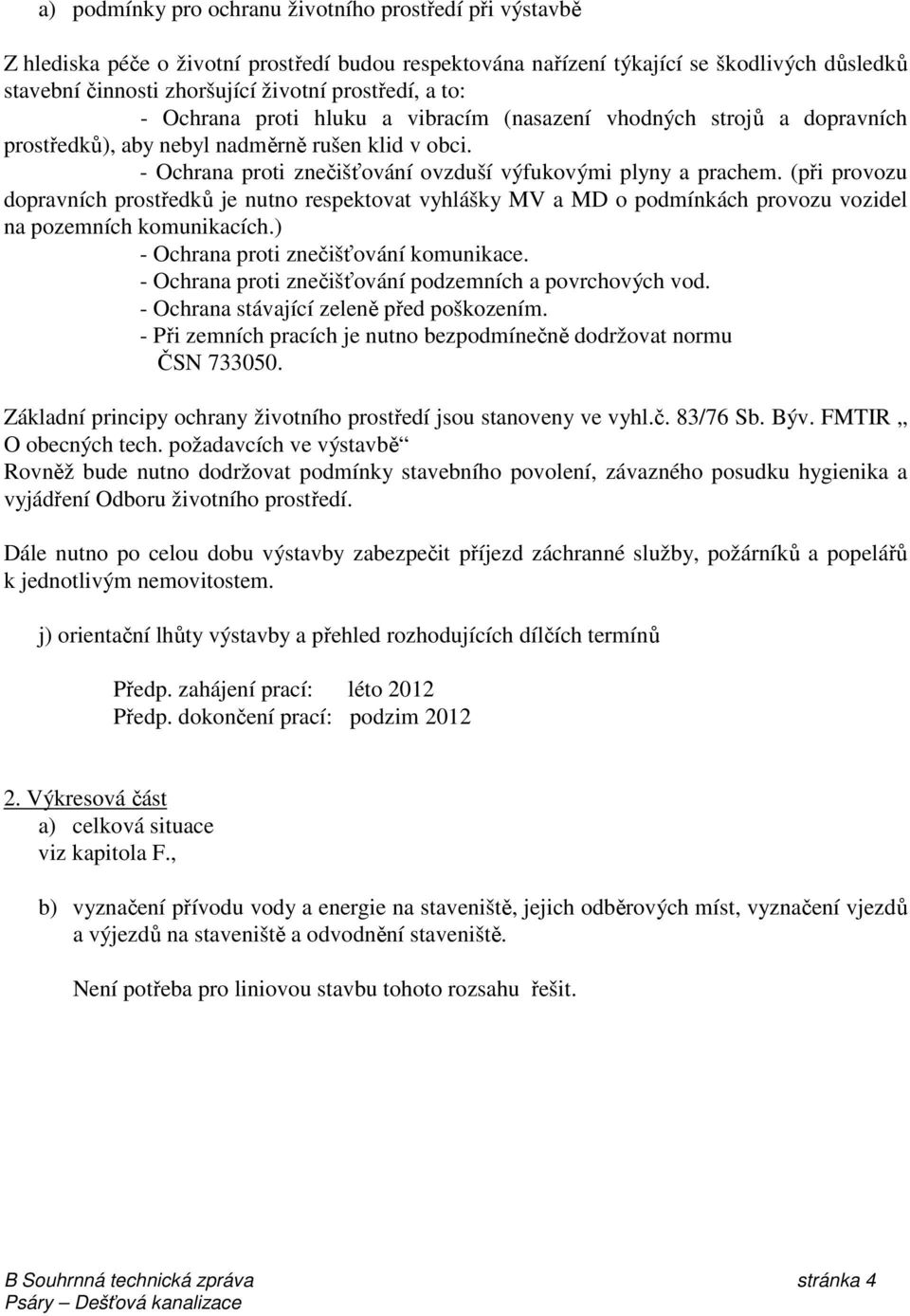 - Ochrana proti znečišťování ovzduší výfukovými plyny a prachem. (při provozu dopravních prostředků je nutno respektovat vyhlášky MV a MD o podmínkách provozu vozidel na pozemních komunikacích.