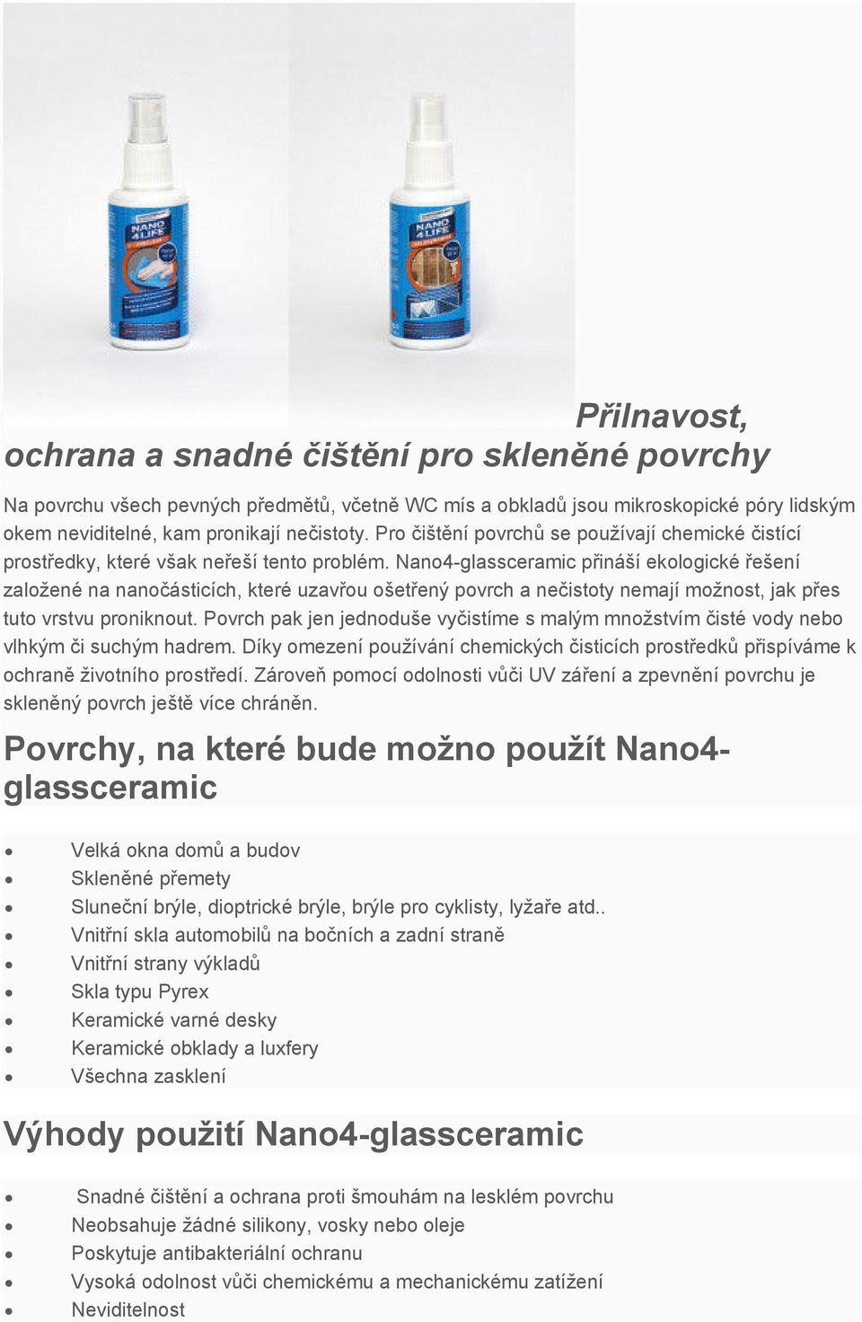Nano4-glassceramic přináší ekologické řešení založené na nanočásticích, které uzavřou ošetřený povrch a nečistoty nemají možnost, jak přes tuto vrstvu proniknout.