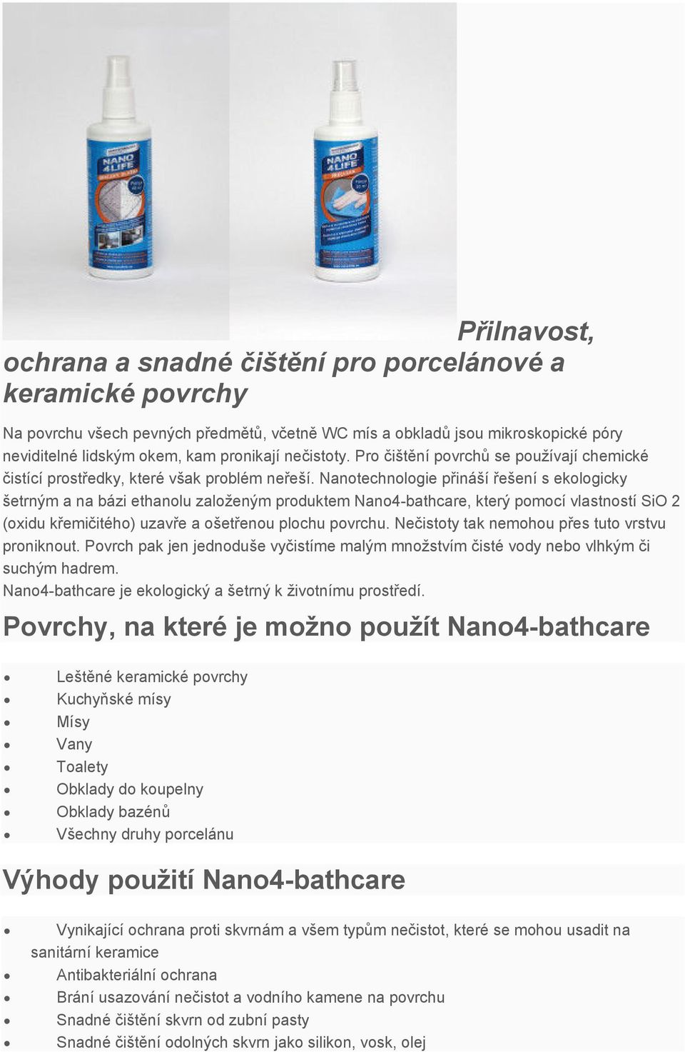 Nanotechnologie přináší řešení s ekologicky šetrným a na bázi ethanolu založeným produktem Nano4-bathcare, který pomocí vlastností SiO 2 (oxidu křemičitého) uzavře a ošetřenou plochu povrchu.