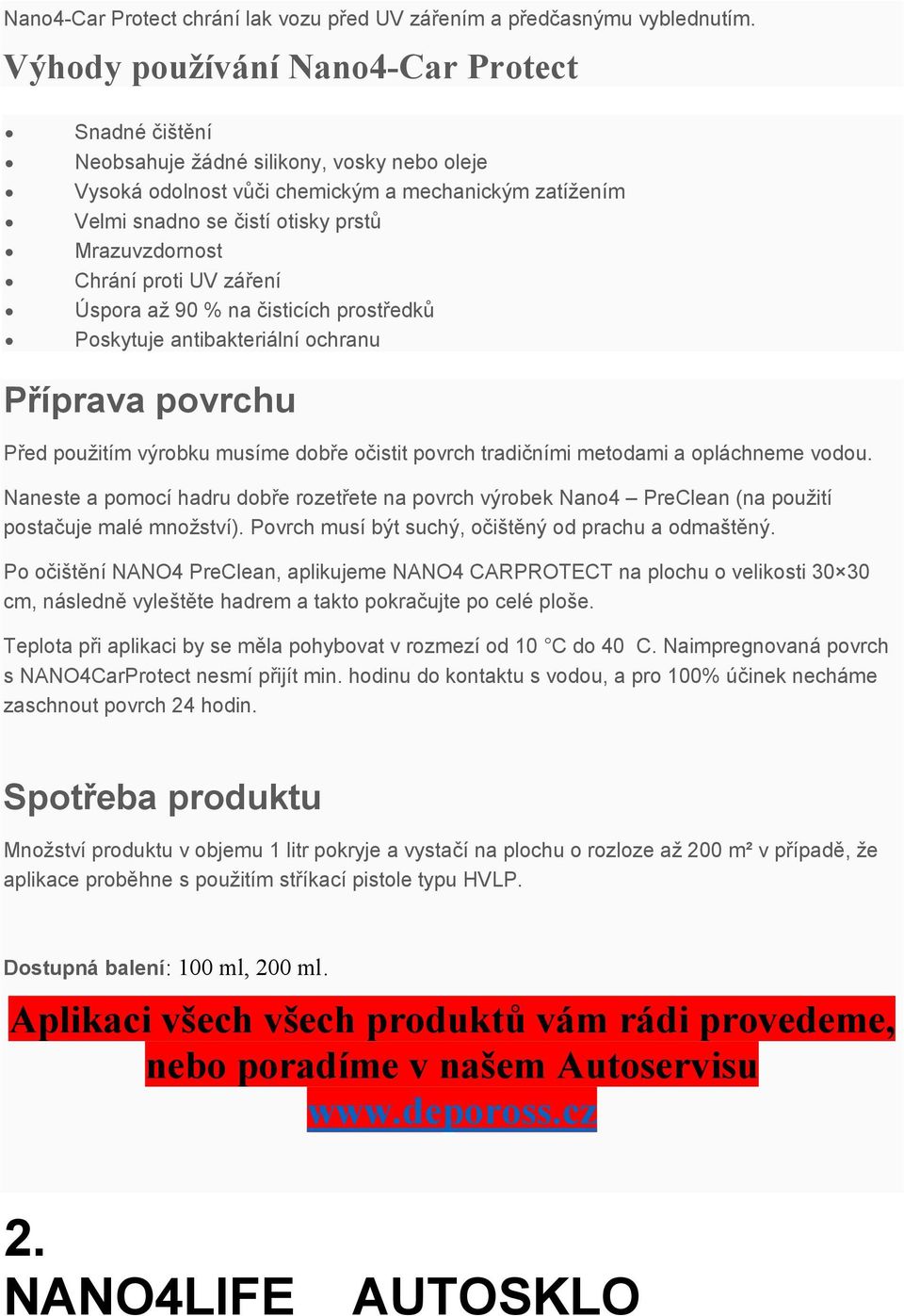 Chrání proti UV záření Úspora až 90 % na čisticích prostředků Poskytuje antibakteriální ochranu Příprava povrchu Před použitím výrobku musíme dobře očistit povrch tradičními metodami a opláchneme