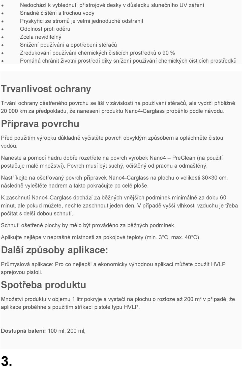 ochrany Trvání ochrany ošetřeného povrchu se liší v závislosti na používání stěračů, ale vydrží přibližně 20 000 km za předpokladu, že nanesení produktu Nano4-Carglass proběhlo podle návodu.