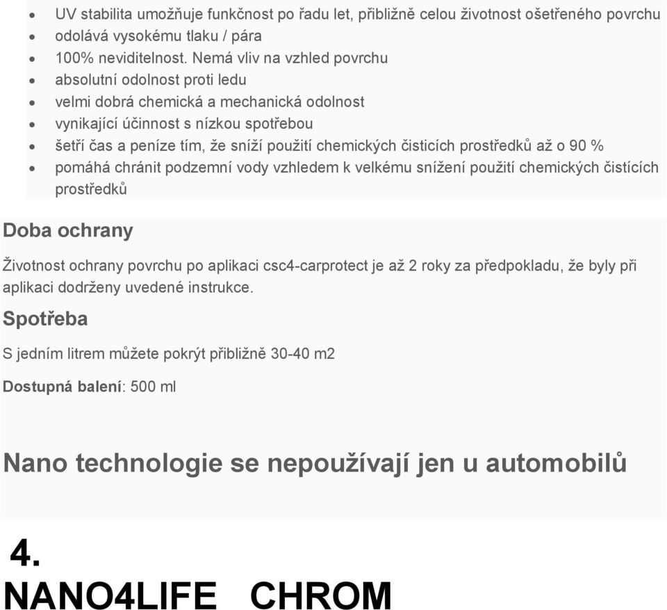 chemických čisticích prostředků až o 90 % pomáhá chránit podzemní vody vzhledem k velkému snížení použití chemických čistících prostředků Doba ochrany Životnost ochrany povrchu po aplikaci