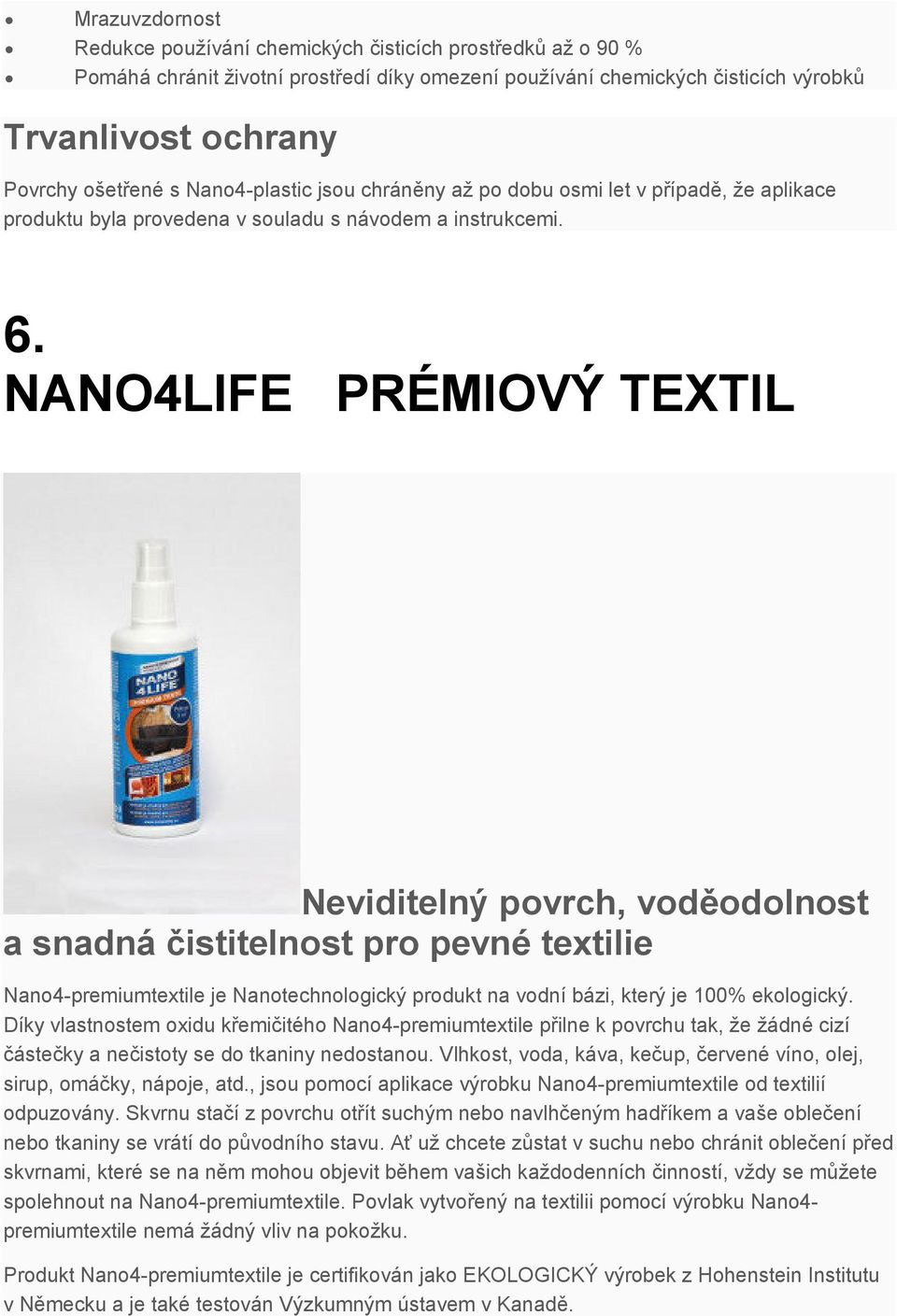 NANO4LIFE PRÉMIOVÝ TEXTIL Neviditelný povrch, voděodolnost a snadná čistitelnost pro pevné textilie Nano4-premiumtextile je Nanotechnologický produkt na vodní bázi, který je 100% ekologický.
