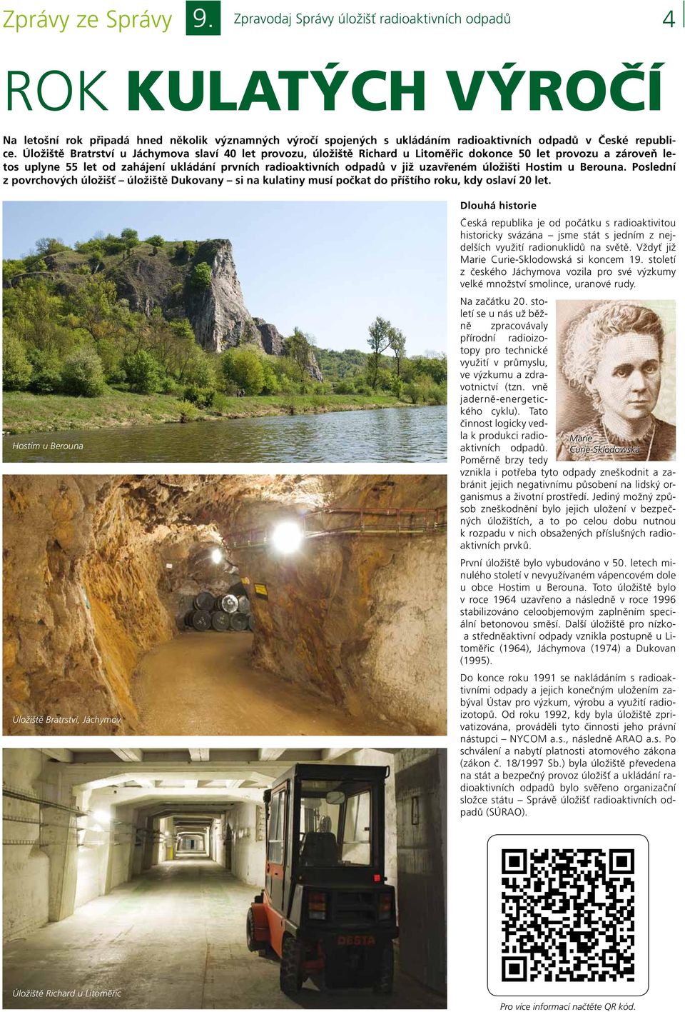 uzavřeném úložišti Hostim u Berouna. Poslední z povrchových úložišť úložiště Dukovany si na kulatiny musí počkat do příštího roku, kdy oslaví 20 let.