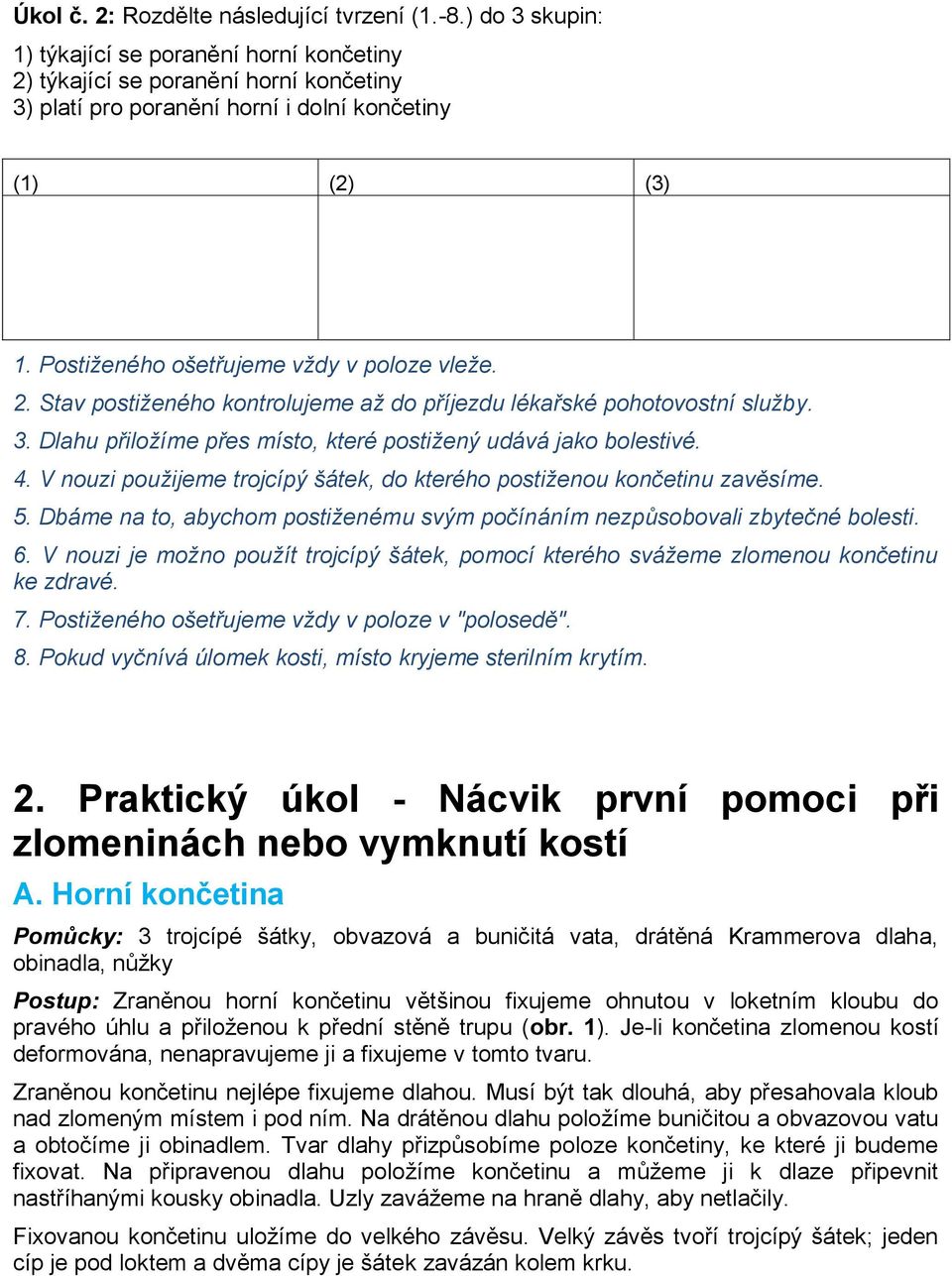 2. Stav postiženého kontrolujeme až do příjezdu lékařské pohotovostní služby. 3. Dlahu přiložíme přes místo, které postižený udává jako bolestivé. 4.