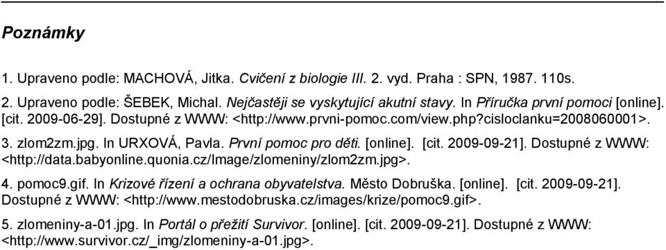 Dostupné z WWW: <http://data.babyonline.quonia.cz/image/zlomeniny/zlom2zm.jpg>. 4. pomoc9.gif. In Krizové řízení a ochrana obyvatelstva. Město Dobruška. [online]. [cit. 2009-09-21].