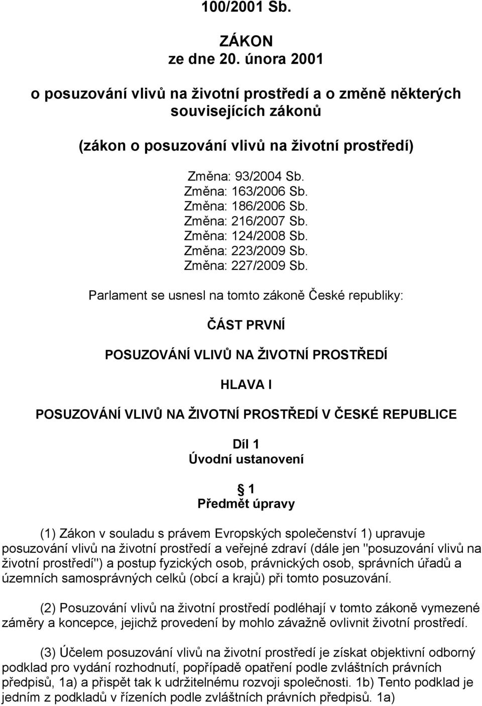 Parlament se usnesl na tomto zákoně České republiky: ČÁST PRVNÍ POSUZOVÁNÍ VLIVŮ NA ŽIVOTNÍ PROSTŘEDÍ HLAVA I POSUZOVÁNÍ VLIVŮ NA ŽIVOTNÍ PROSTŘEDÍ V ČESKÉ REPUBLICE Díl 1 Úvodní ustanovení 1 Předmět