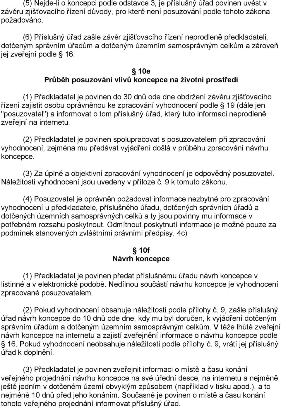 10e Průběh posuzování vlivů koncepce na životní prostředí (1) Předkladatel je povinen do 30 dnů ode dne obdržení závěru zjišťovacího řízení zajistit osobu oprávněnou ke zpracování vyhodnocení podle