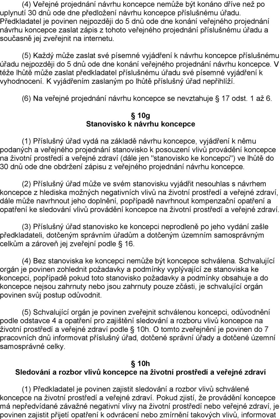 (5) Každý může zaslat své písemné vyjádření k návrhu koncepce příslušnému úřadu nejpozději do 5 dnů ode dne konání veřejného projednání návrhu koncepce.