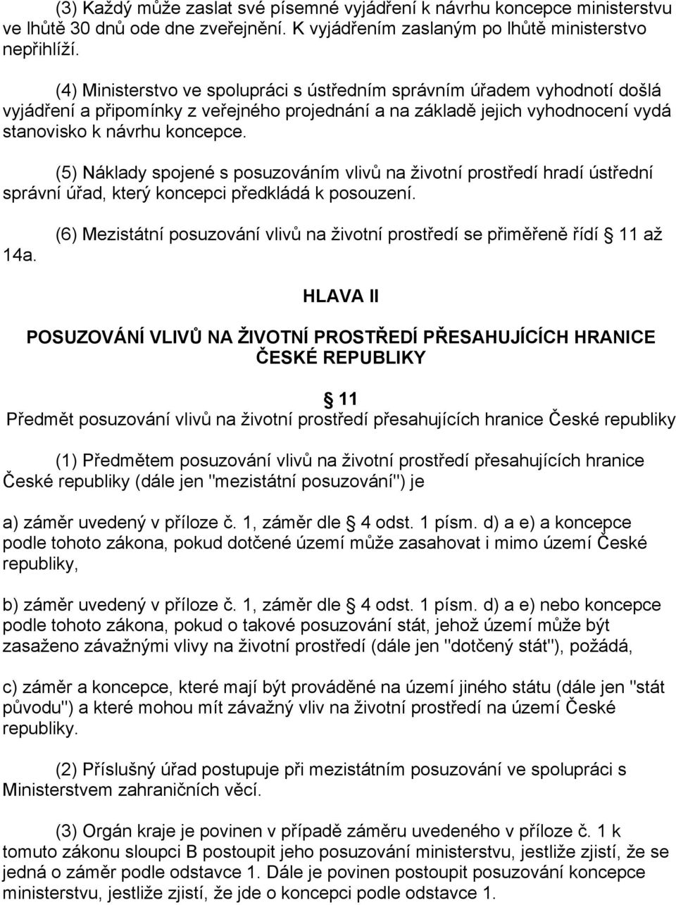 (5) Náklady spojené s posuzováním vlivů na životní prostředí hradí ústřední správní úřad, který koncepci předkládá k posouzení. 14a.