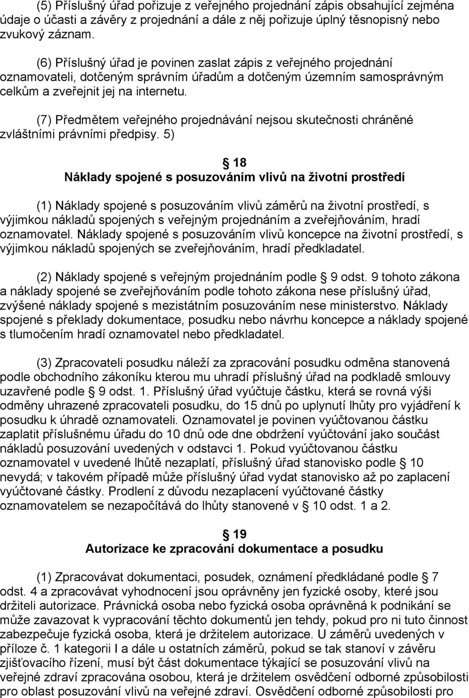 (7) Předmětem veřejného projednávání nejsou skutečnosti chráněné zvláštními právními předpisy.