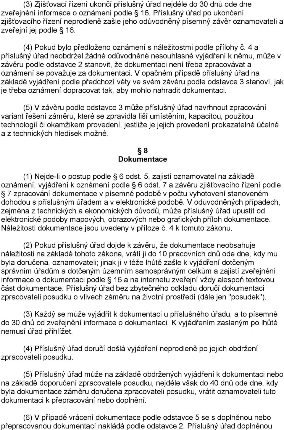 4 a příslušný úřad neobdržel žádné odůvodněné nesouhlasné vyjádření k němu, může v závěru podle odstavce 2 stanovit, že dokumentaci není třeba zpracovávat a oznámení se považuje za dokumentaci.