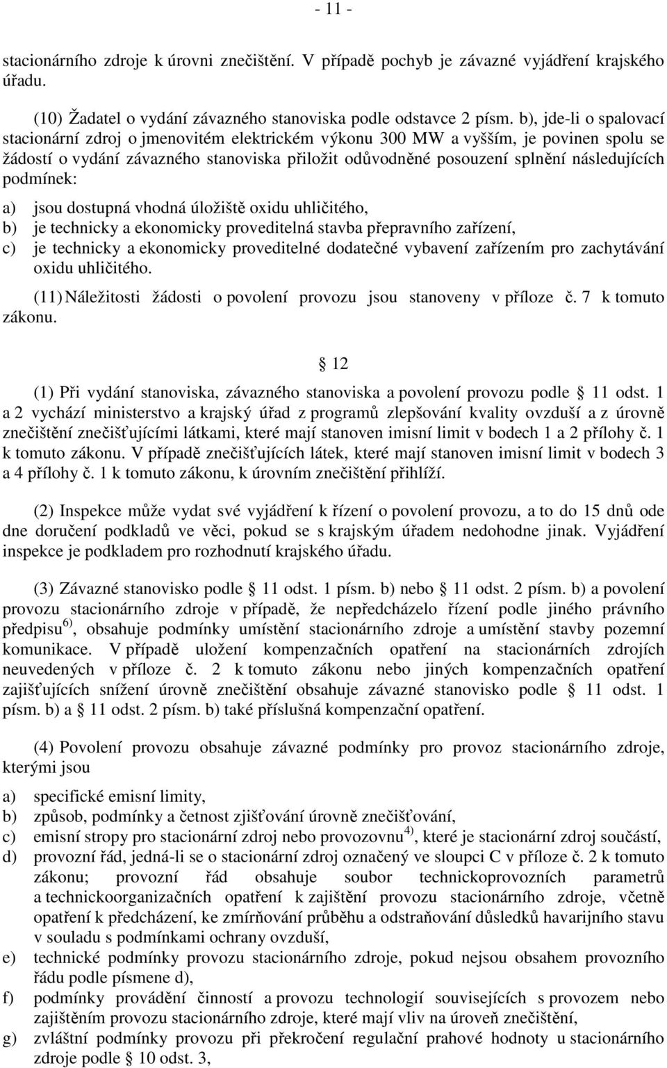 podmínek: a) jsou dostupná vhodná úložiště oidu uhličitého, b) je technicky a ekonomicky proveditelná stavba přepravního zařízení, c) je technicky a ekonomicky proveditelné dodatečné vybavení