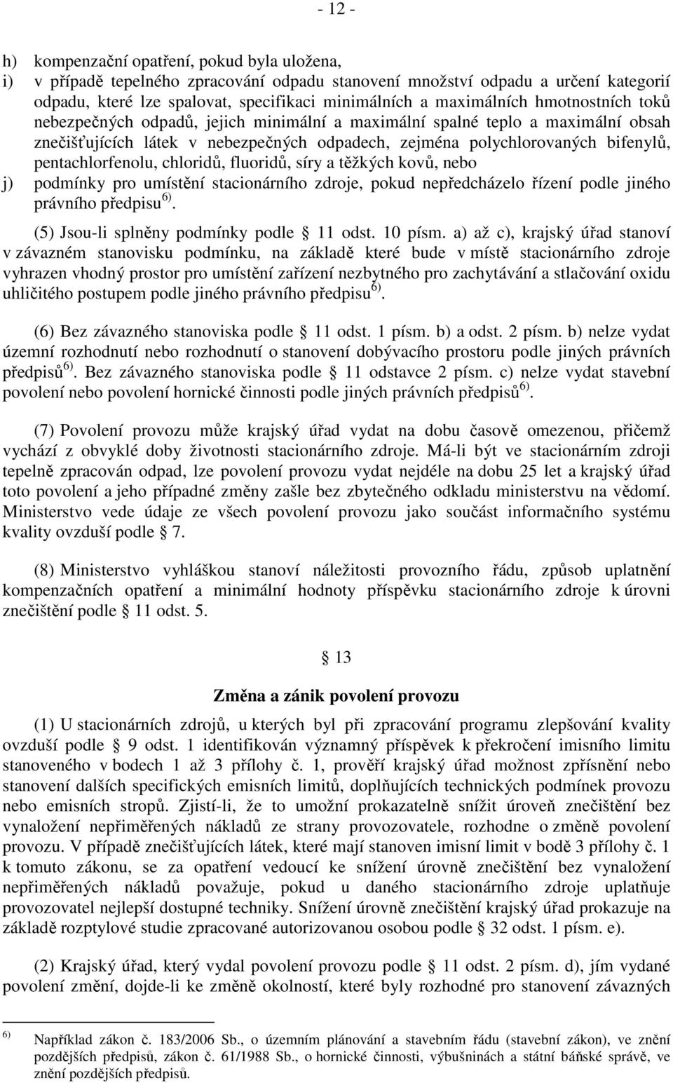 pentachlorfenolu, chloridů, fluoridů, síry a těžkých kovů, nebo j) podmínky pro umístění stacionárního zdroje, pokud nepředcházelo řízení podle jiného právního předpisu 6).