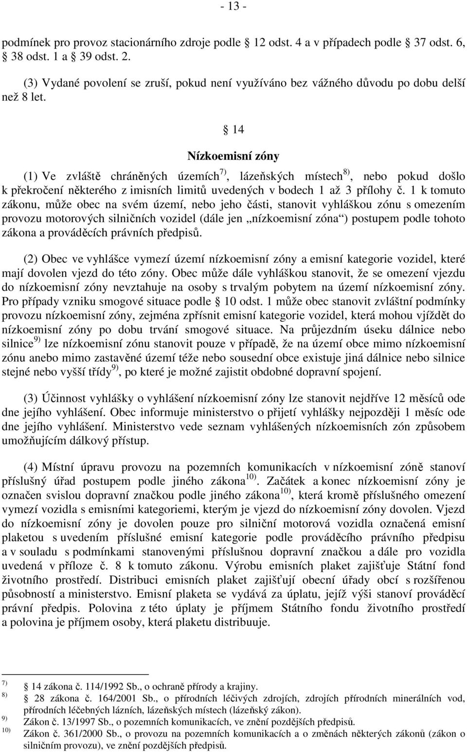 14 Nízkoemisní zóny (1) Ve zvláště chráněných územích 7), lázeňských místech 8), nebo pokud došlo k překročení některého z imisních limitů uvedených v bodech 1 až 3 přílohy č.