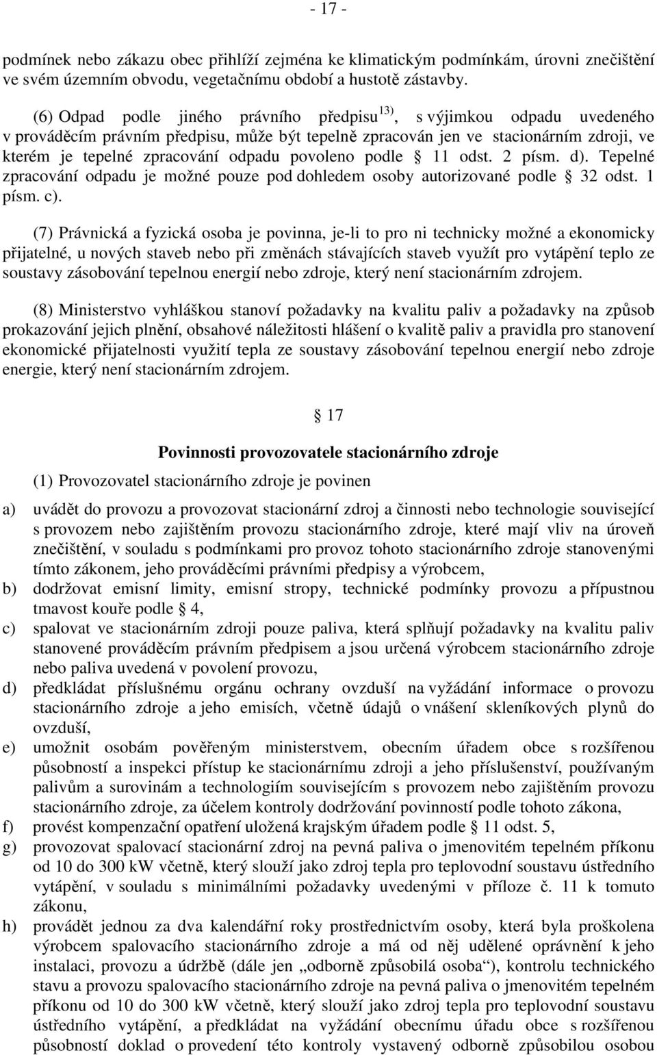 povoleno podle 11 odst. 2 písm. d). Tepelné zpracování odpadu je možné pouze pod dohledem osoby autorizované podle 32 odst. 1 písm. c).