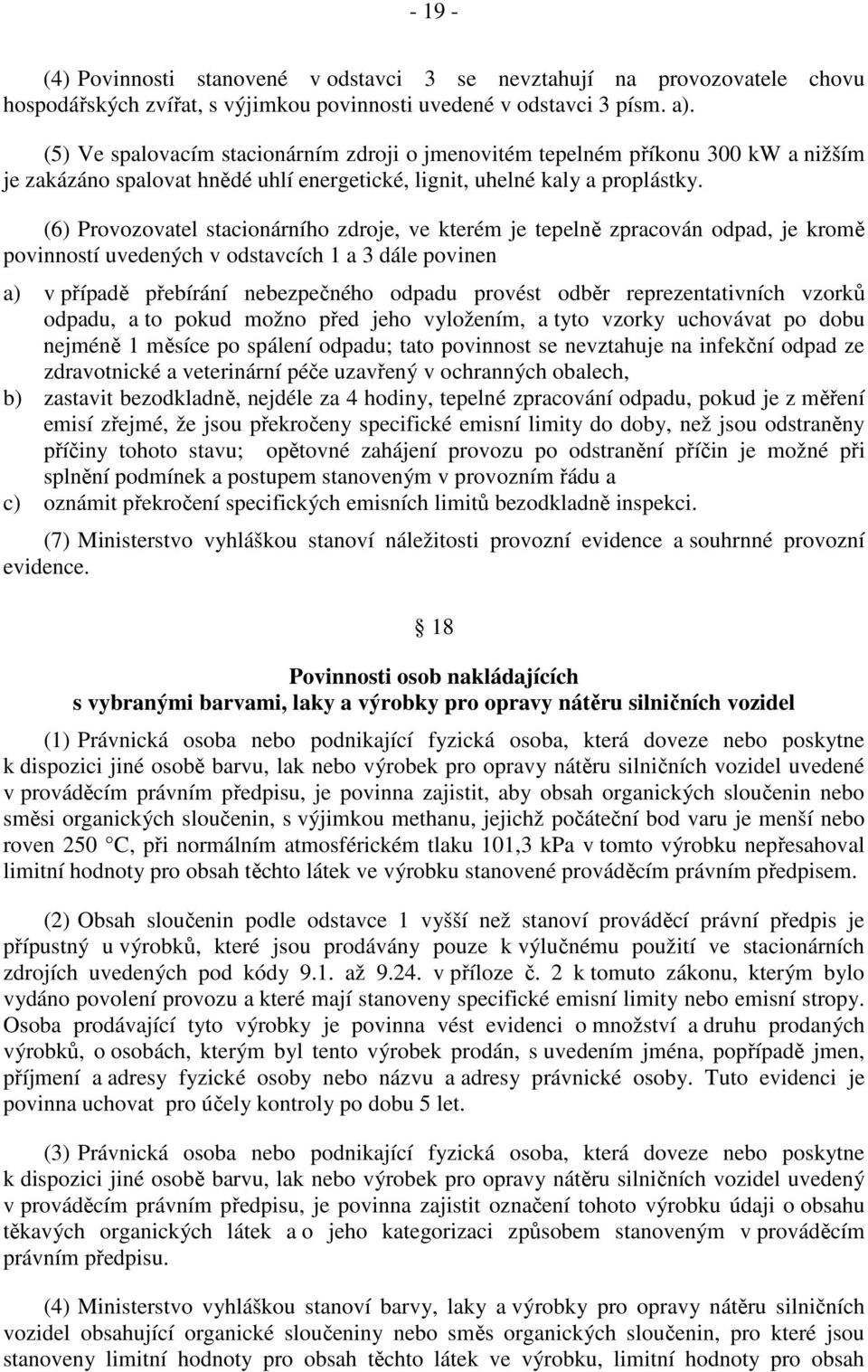 (6) Provozovatel stacionárního zdroje, ve kterém je tepelně zpracován odpad, je kromě povinností uvedených v odstavcích 1 a 3 dále povinen a) v případě přebírání nebezpečného odpadu provést odběr