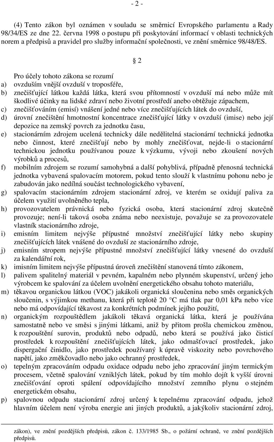 2 Pro účely tohoto zákona se rozumí a) ovzduším vnější ovzduší v troposféře, b) znečišťující látkou každá látka, která svou přítomností v ovzduší má nebo může mít škodlivé účinky na lidské zdraví