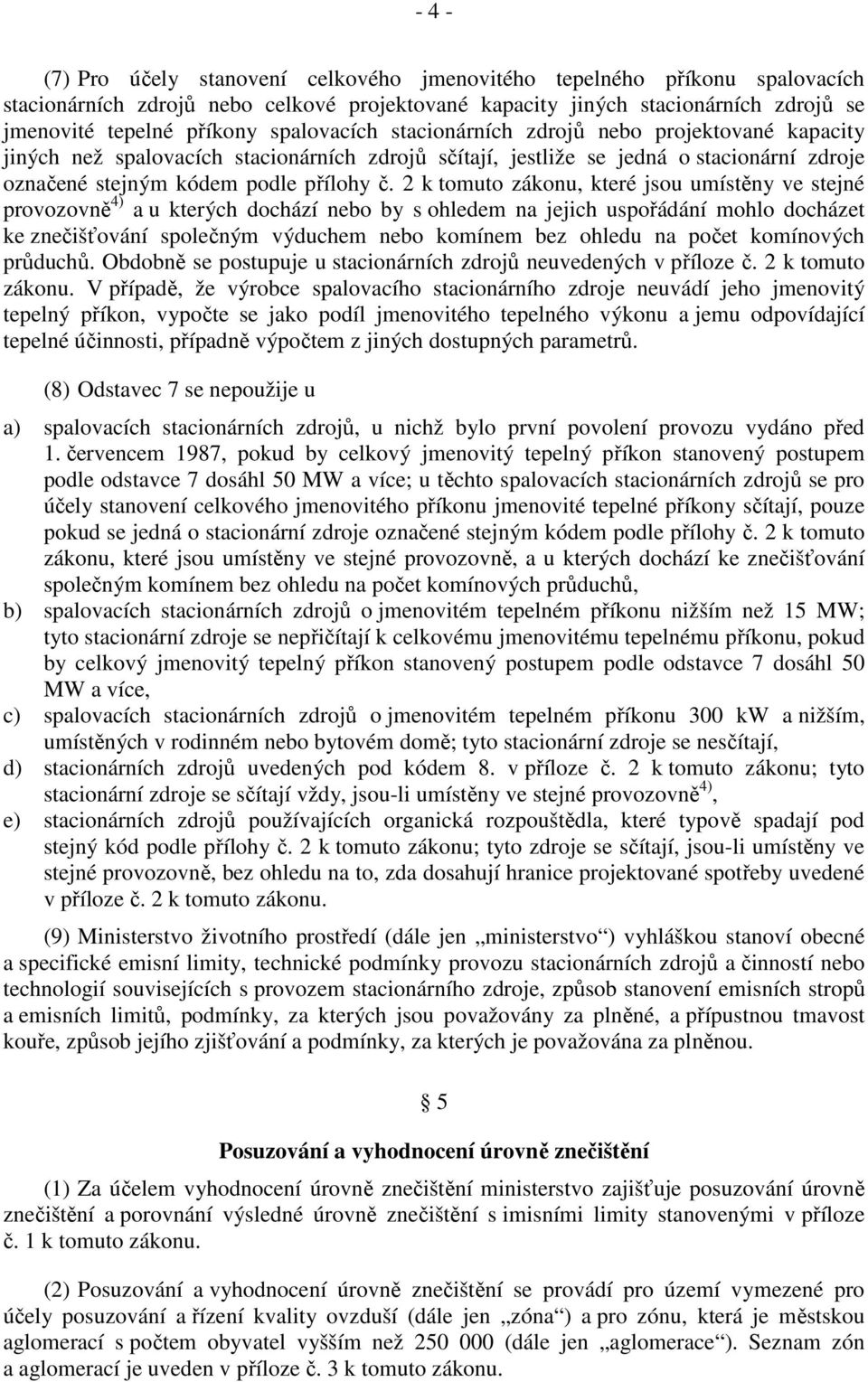 2 k tomuto zákonu, které jsou umístěny ve stejné provozovně 4) a u kterých dochází nebo by s ohledem na jejich uspořádání mohlo docházet ke znečišťování společným výduchem nebo komínem bez ohledu na