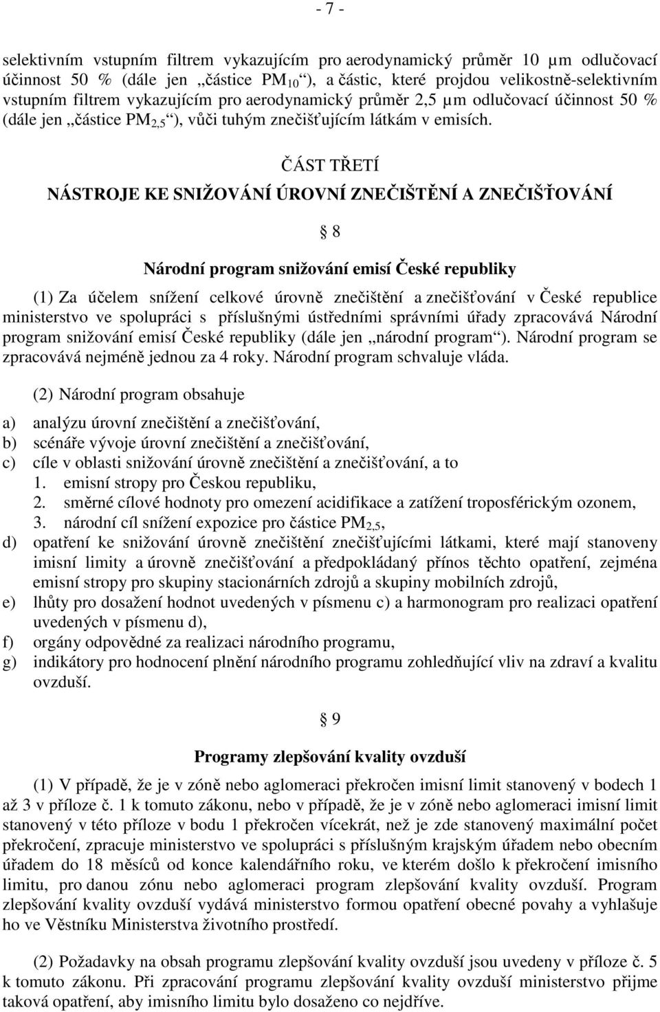 ČÁST TŘETÍ NÁSTROJE KE SNIŽOVÁNÍ ÚROVNÍ ZNEČIŠTĚNÍ A ZNEČIŠŤOVÁNÍ 8 Národní program snižování emisí České republiky (1) Za účelem snížení celkové úrovně znečištění a znečišťování v České republice