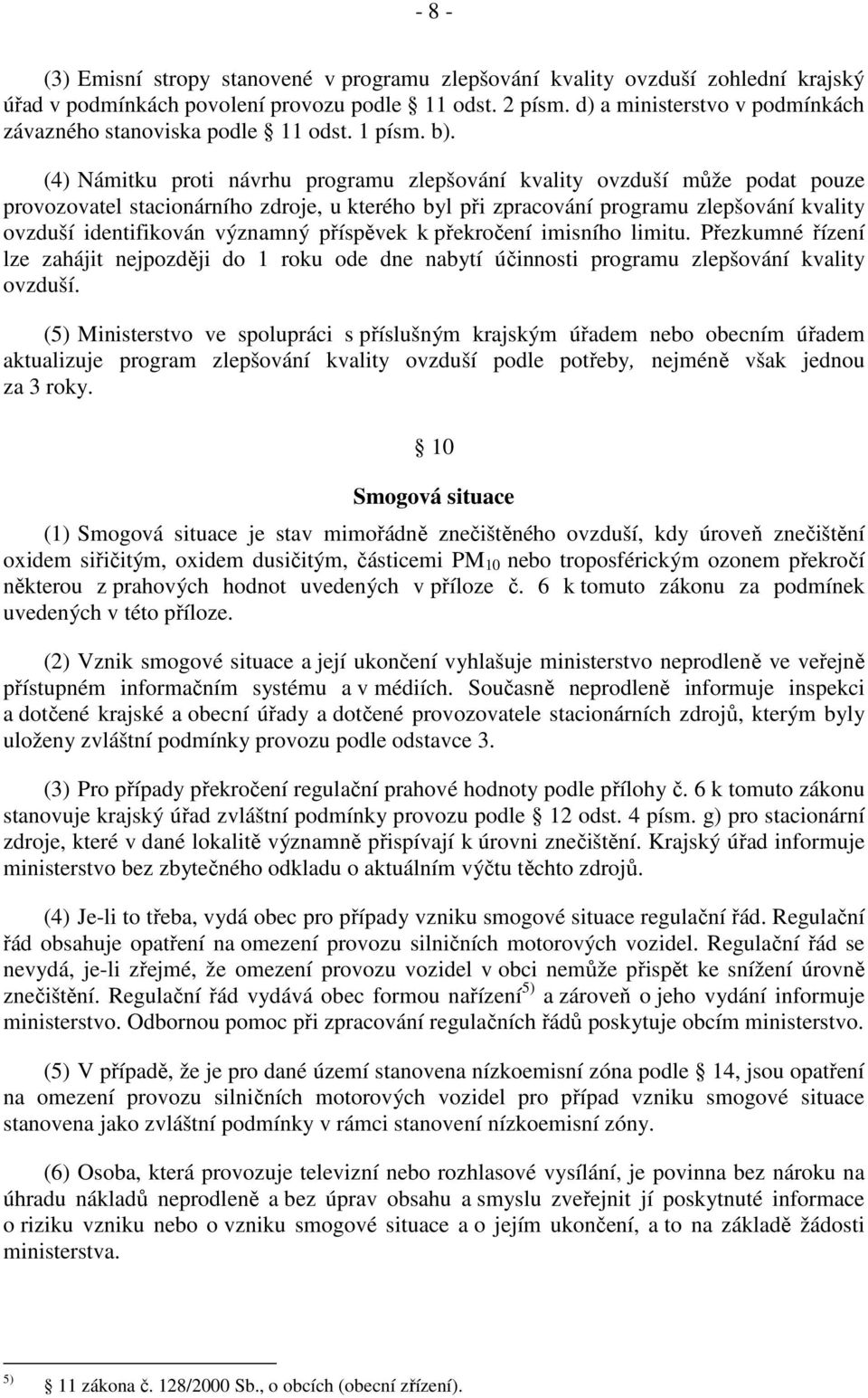 (4) Námitku proti návrhu programu zlepšování kvality ovzduší může podat pouze provozovatel stacionárního zdroje, u kterého byl při zpracování programu zlepšování kvality ovzduší identifikován