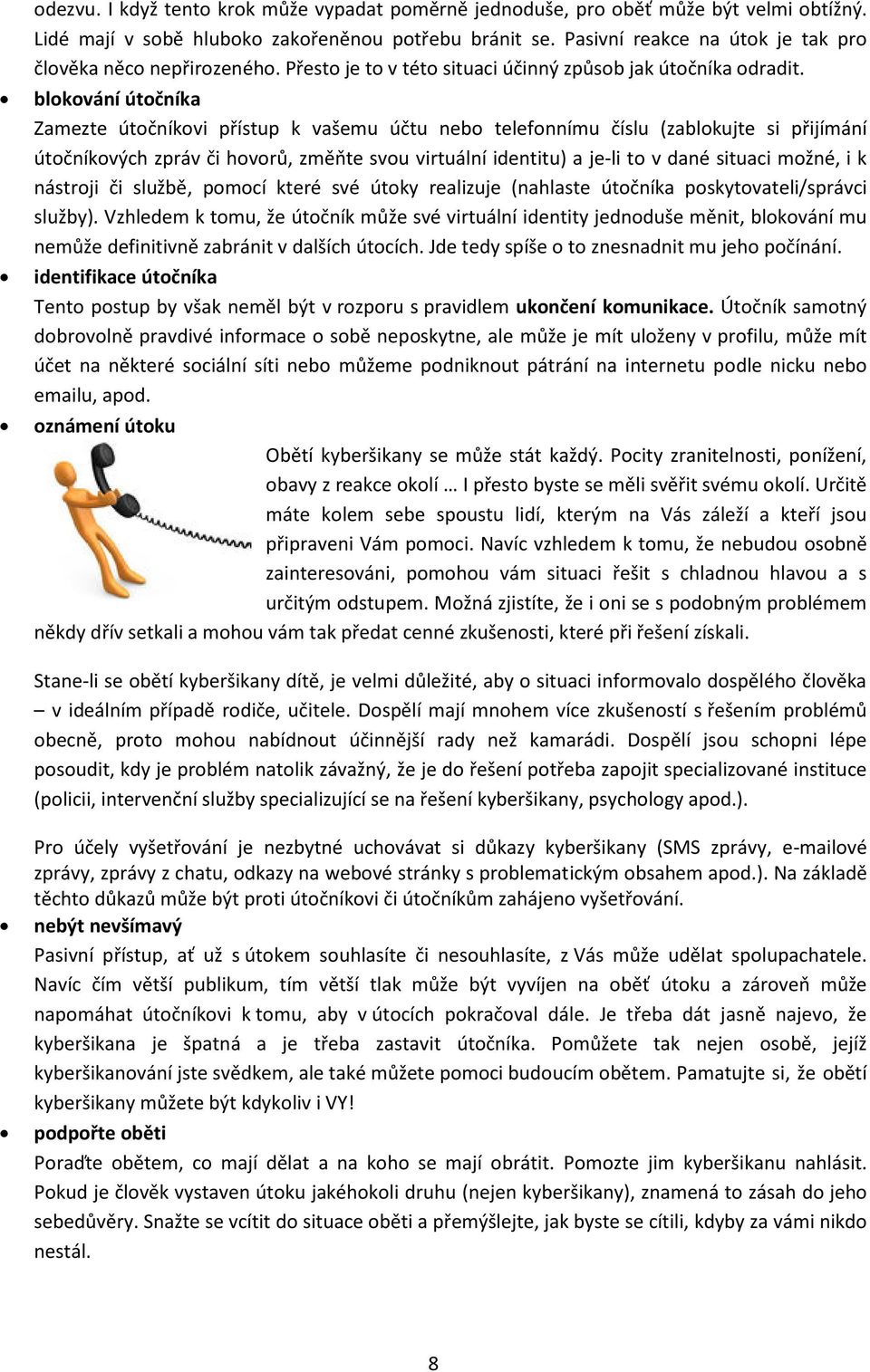 blokování útočníka Zamezte útočníkovi přístup k vašemu účtu nebo telefonnímu číslu (zablokujte si přijímání útočníkových zpráv či hovorů, změňte svou virtuální identitu) a je-li to v dané situaci