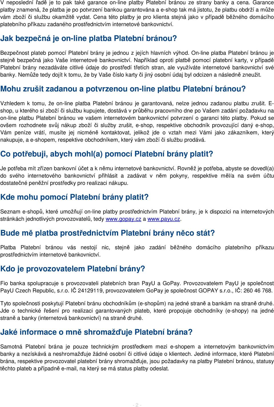 Cena této platby je pro klienta stejná jako v případě běžného domácího platebního příkazu zadaného prostřednictvím internetové bankovnictví. Jak bezpečná je on-line platba Platební bránou?