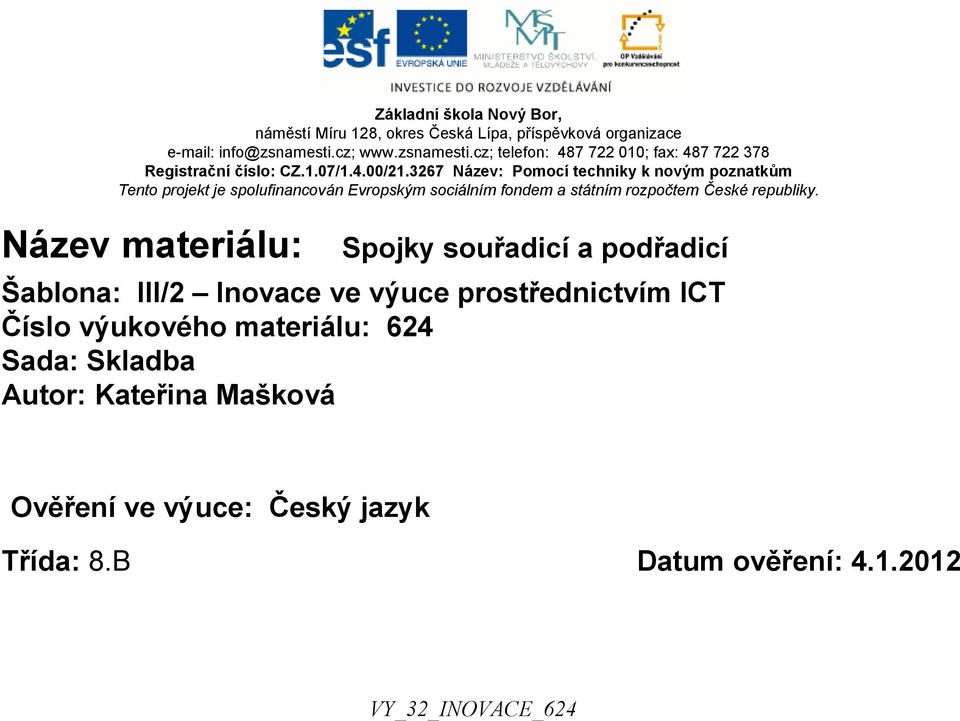 3267 Název: Pomocí techniky k novým poznatkům Tento projekt je spolufinancován Evropským sociálním fondem a státním rozpočtem České republiky.