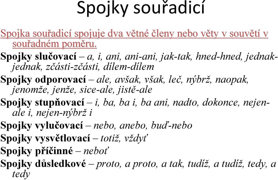 leč, nýbrž, naopak, jenomže, jenže, sice-ale, jistě-ale Spojky stupňovací i, ba, ba i, ba ani, nadto, dokonce, nejenale i, nejen-nýbrž i